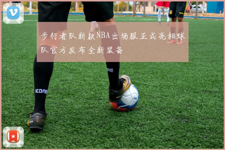 步行者队新款NBA出场服正式亮相球队官方发布全新装备